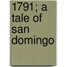 1791; a Tale of San Domingo door Edward Winslow Gilliam