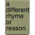 A Different Rhyme or Reason