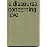 A Discourse Concerning Love door Nathaniel Vincent
