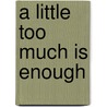 A Little too Much is Enough door K. Tyau
