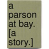 A Parson at Bay. [A story.] by Harold Vallings