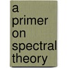 A Primer on Spectral Theory door Bernard Aupetit