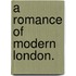 A Romance of Modern London.