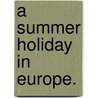 A Summer Holiday in Europe. door Mary Elizabeth Blake