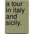 A Tour in Italy and Sicily.