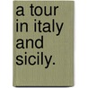 A Tour in Italy and Sicily. by Louis Simond