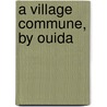 A Village Commune, by Ouida door Marie Louise De La Ram�E