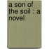 A son of the soil : a novel