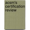 Acsm's Certification Review by [No American College Of Sports Medicine