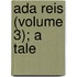 Ada Reis (Volume 3); a Tale