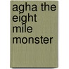Agha the Eight Mile Monster door Marie Therese Dubois