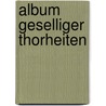 Album geselliger Thorheiten by Moritz Gottlieb Saphir