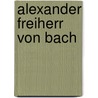 Alexander Freiherr Von Bach by Eva Macho