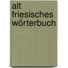 Alt Friesisches Wörterbuch by Dothias Wiarda Tileman