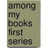 Among My Books First Series door James Russell Lowell