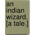 An Indian Wizard. [A tale.]
