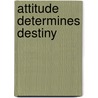 Attitude Determines Destiny door Bruce Raine