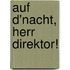 Auf d'Nacht, Herr Direktor!