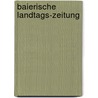 Baierische Landtags-zeitung door Bayern Landtag