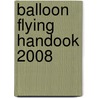 Balloon Flying Handook 2008 door U.S. Department Of Transportation