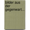 Bilder Aus Der Gegenwart... door Karl Zell