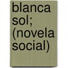 Blanca Sol; (Novela Social) door Mercedes Cabello de Carbonera