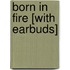Born in Fire [With Earbuds]