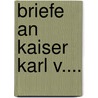 Briefe an Kaiser Karl V.... by GarcíA. De Loaisa