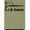 Bring Government Back Home! door Harley L. (Harley Leist) Lutz