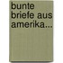 Bunte Briefe Aus Amerika...