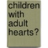 Children With Adult Hearts?