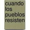 Cuando los pueblos resisten door Ariel Ignacio Slavutsky