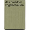 Das Dresdner Vogelschießen door Herbert König