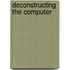 Deconstructing the Computer