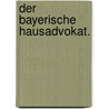 Der Bayerische Hausadvokat. by Franz Anton Aull