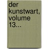 Der Kunstwart, Volume 13... door Onbekend