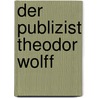 Der Publizist Theodor Wolff door Dieter Fabisch