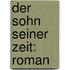 Der Sohn seiner Zeit: Roman