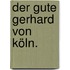 Der gute Gerhard von Köln.