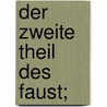 Der zweite Theil des Faust; by Johann Goethe