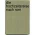 Die Hochzeitsreise nach Rom