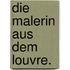 Die Malerin aus dem Louvre.