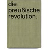 Die Preußische Revolution. door Adolf Wilhelm Theodor Stahr