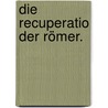 Die Recuperatio der Römer. by Carl Sell