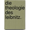 Die Theologie des Leibnitz. by Aloys Pichler