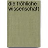 Die fröhliche Wissenschaft by Friedrich Wilhelm Nietzsche