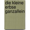 Die kleine Erbse Ganzallein door Erich Schütz