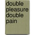Double Pleasure Double Pain