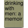 Drinking with Men: A Memoir by Rosie Schaap