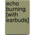 Echo Burning [With Earbuds]